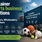 A promotional graphic for "Container Sports Business Solutions" featuring a blue shipping container in the background and a variety of sports equipment in the foreground, including a soccer ball, basketball, football, volleyball, tennis ball, badminton shuttlecock, sports bag, and a kettlebell. Text on the container reads, "Delivering quality sports products around the world." The graphic highlights business services such as "Global Sourcing," "Quality Assurance," "Bulk Orders & Container Loads," "Reliable Shipping," and "Your Trusted Business Partner," with a concluding tag line: "Sports products. Global opportunities. Grow your business with confidence."